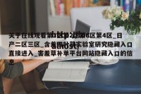 关于在线观看第1区第2区第3区第4区_日产二区三区_含羞四叶草实验室研究隐藏入口直接进入_害羞草补单平台网站隐藏入口的信息