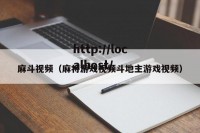 麻斗视频（麻将游戏视频斗地主游戏视频）