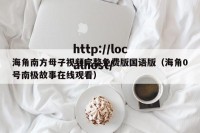海角南方母子视频完整免费版国语版（海角0号南极故事在线观看）